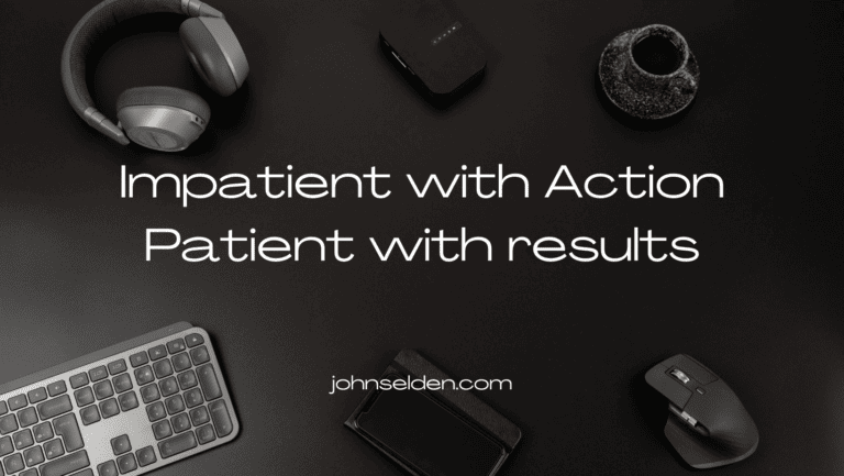 Impatient with Action, Patient with Results
